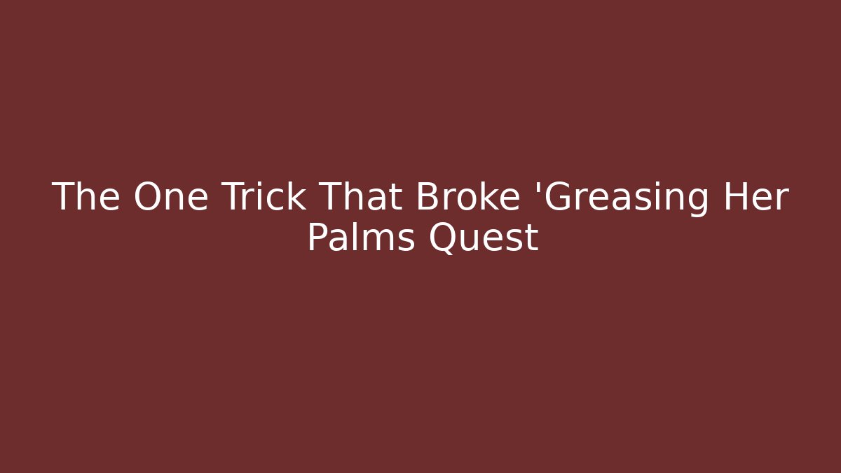 The One Trick That Broke 'Greasing Her Palms Quest - Boomer Naturals