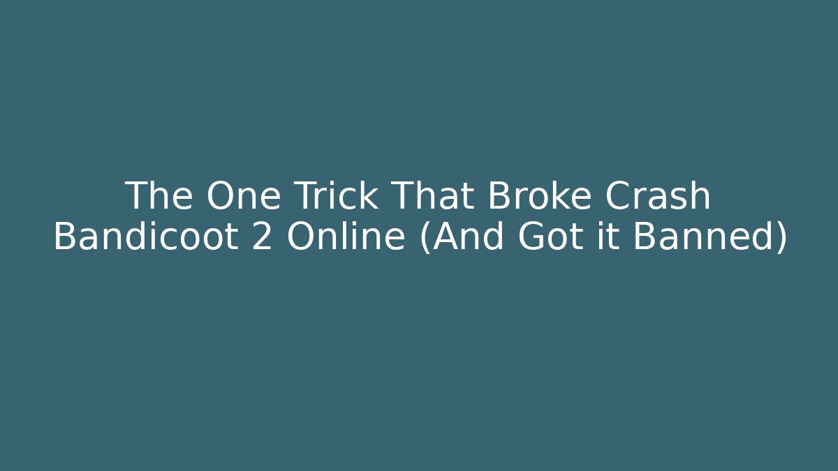 The One Trick That Broke Crash Bandicoot 2 Online (And Got it Banned)