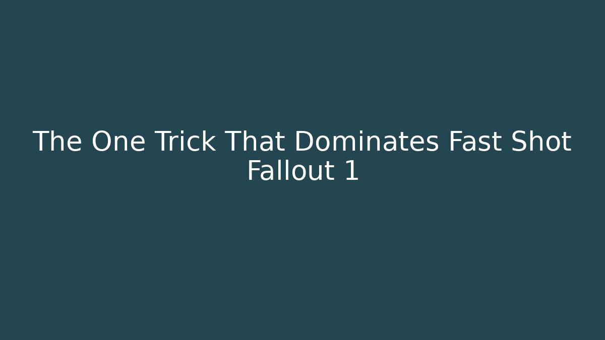 The One Trick That Dominates Fast Shot Fallout 1