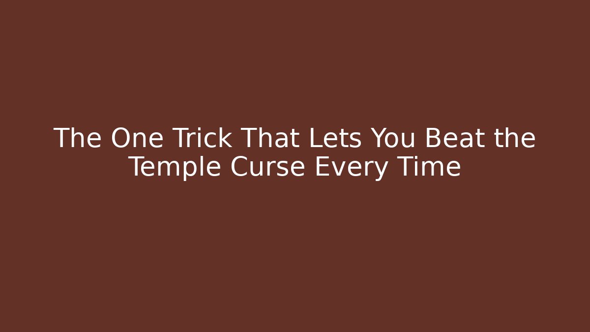 The One Trick That Lets You Beat the Temple Curse Every Time