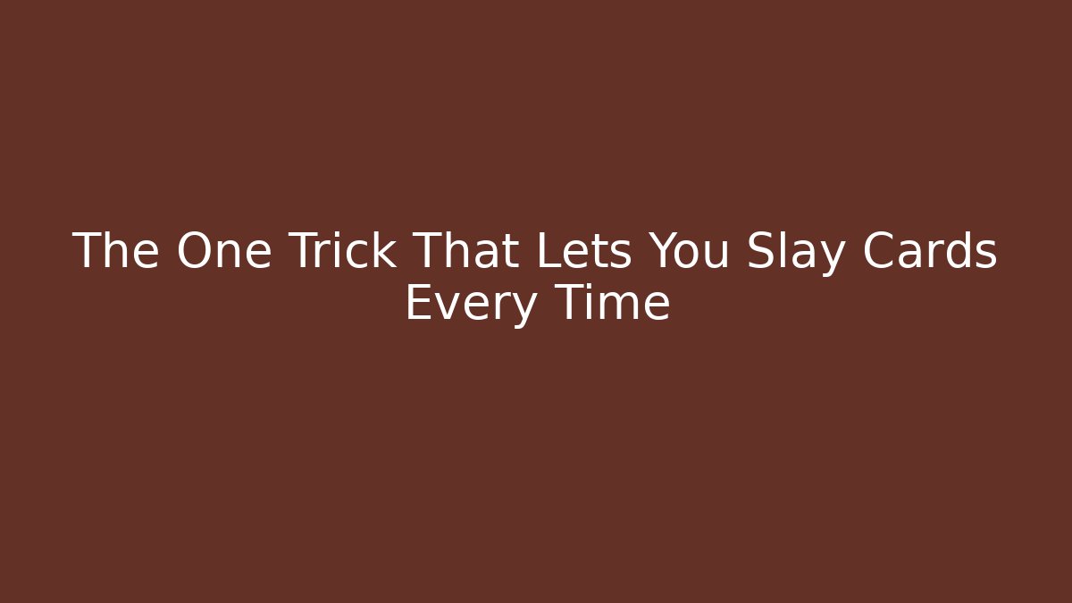 The One Trick That Lets You Slay Cards Every Time