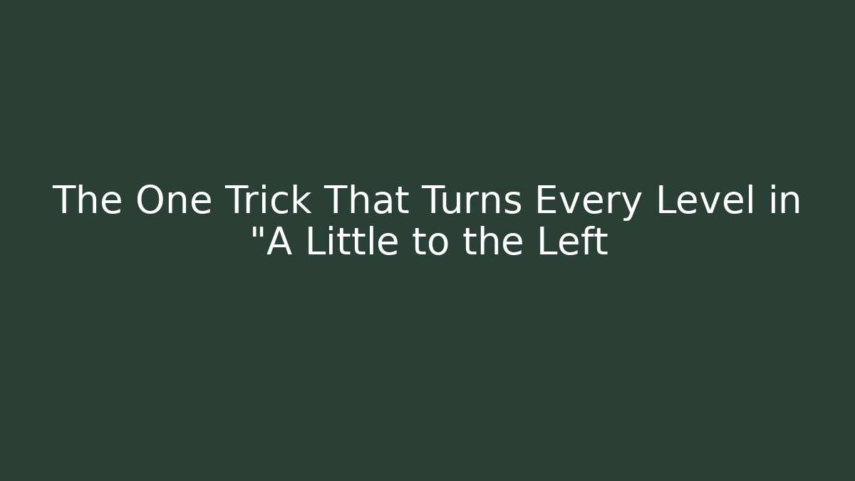 The One Trick That Turns Every Level in "A Little to the Left