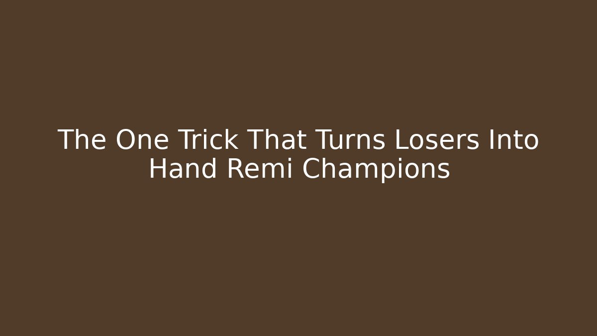 The One Trick That Turns Losers Into Hand Remi Champions