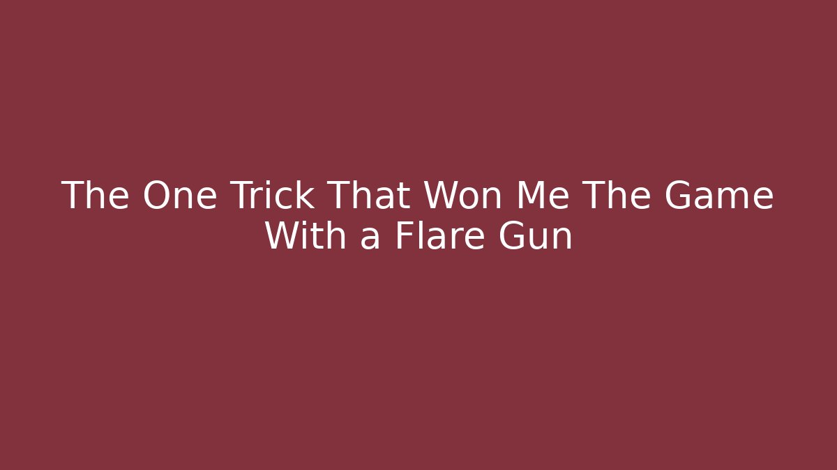 The One Trick That Won Me The Game With a Flare Gun