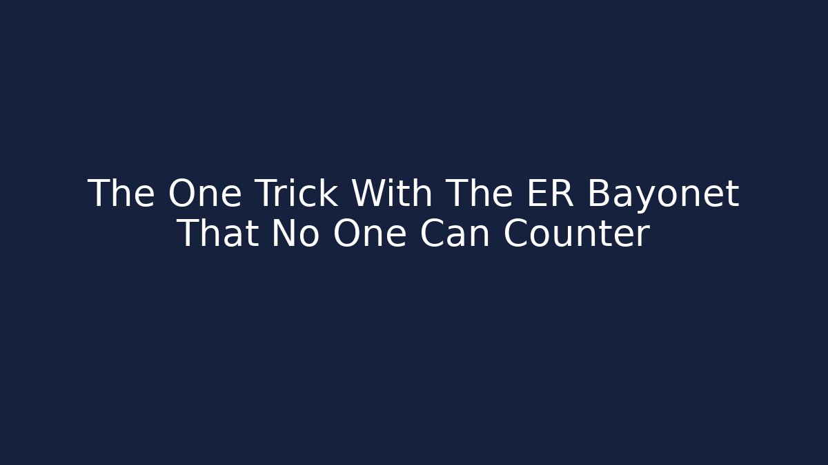 The One Trick With The ER Bayonet That No One Can Counter