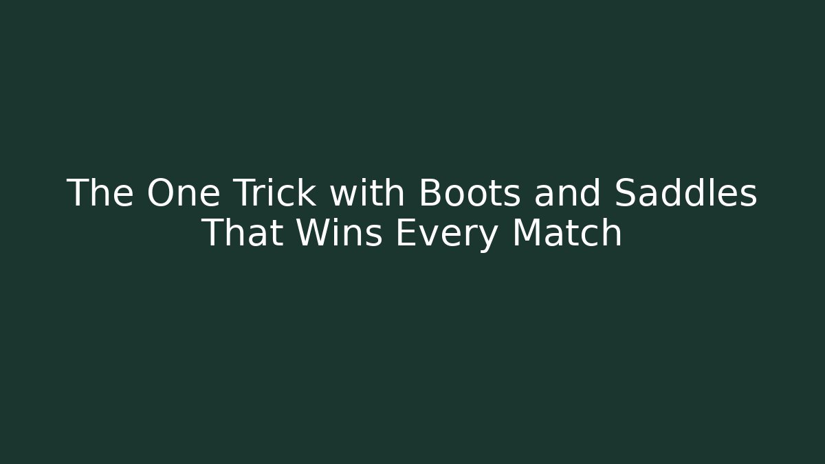 The One Trick with Boots and Saddles That Wins Every Match
