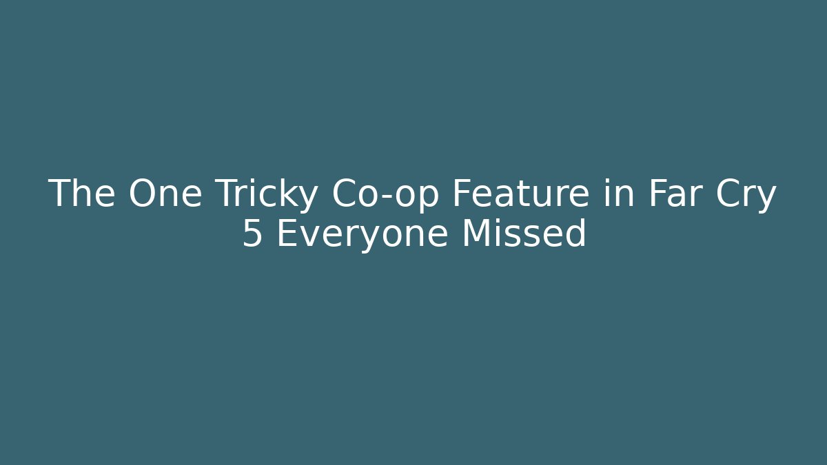 The One Tricky Co-op Feature in Far Cry 5 Everyone Missed