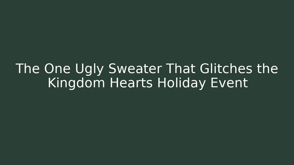 The One Ugly Sweater That Glitches the Kingdom Hearts Holiday Event