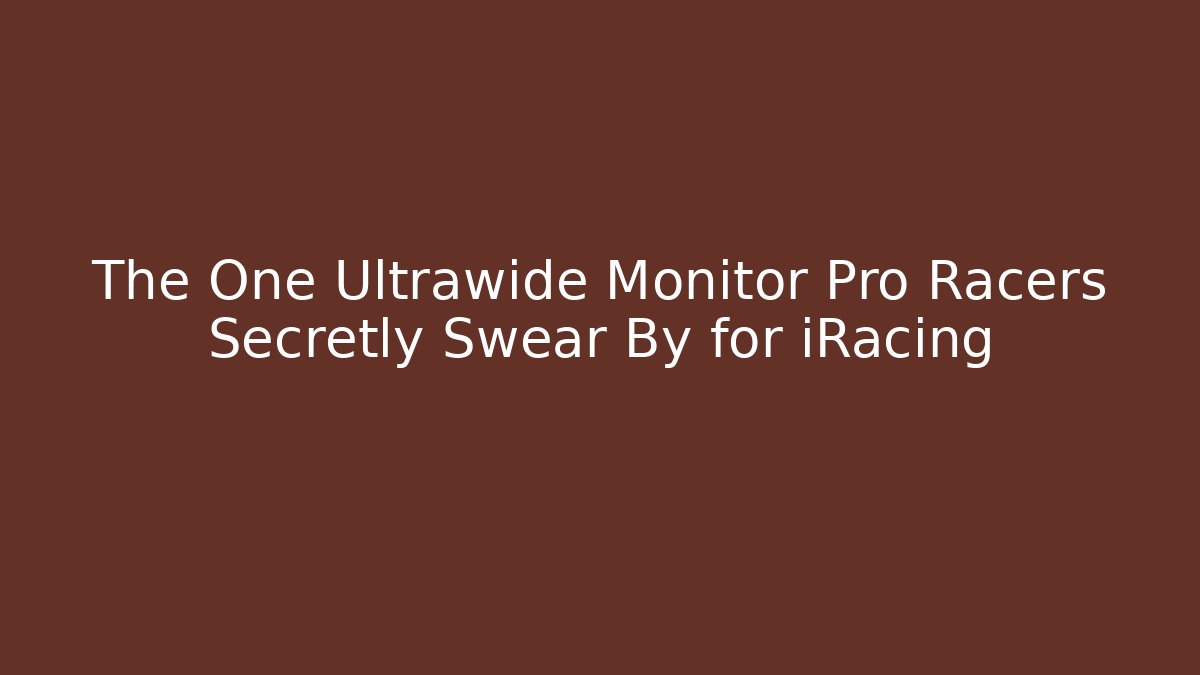 The One Ultrawide Monitor Pro Racers Secretly Swear By for iRacing
