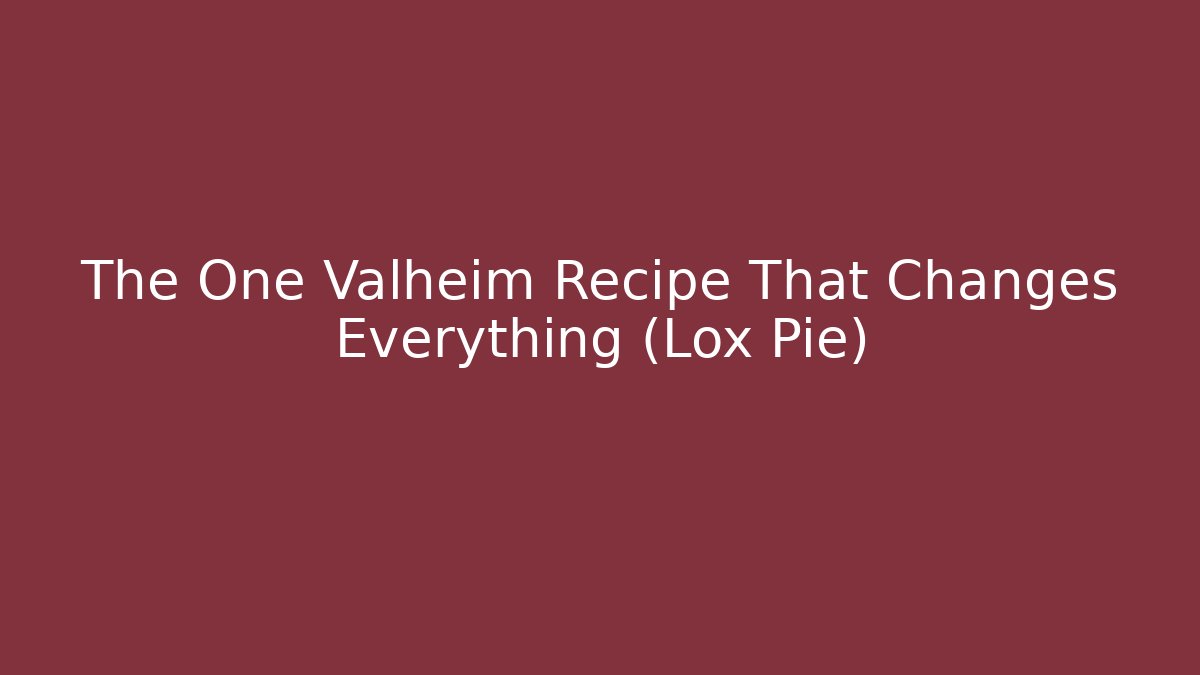 The One Valheim Recipe That Changes Everything (Lox Pie)