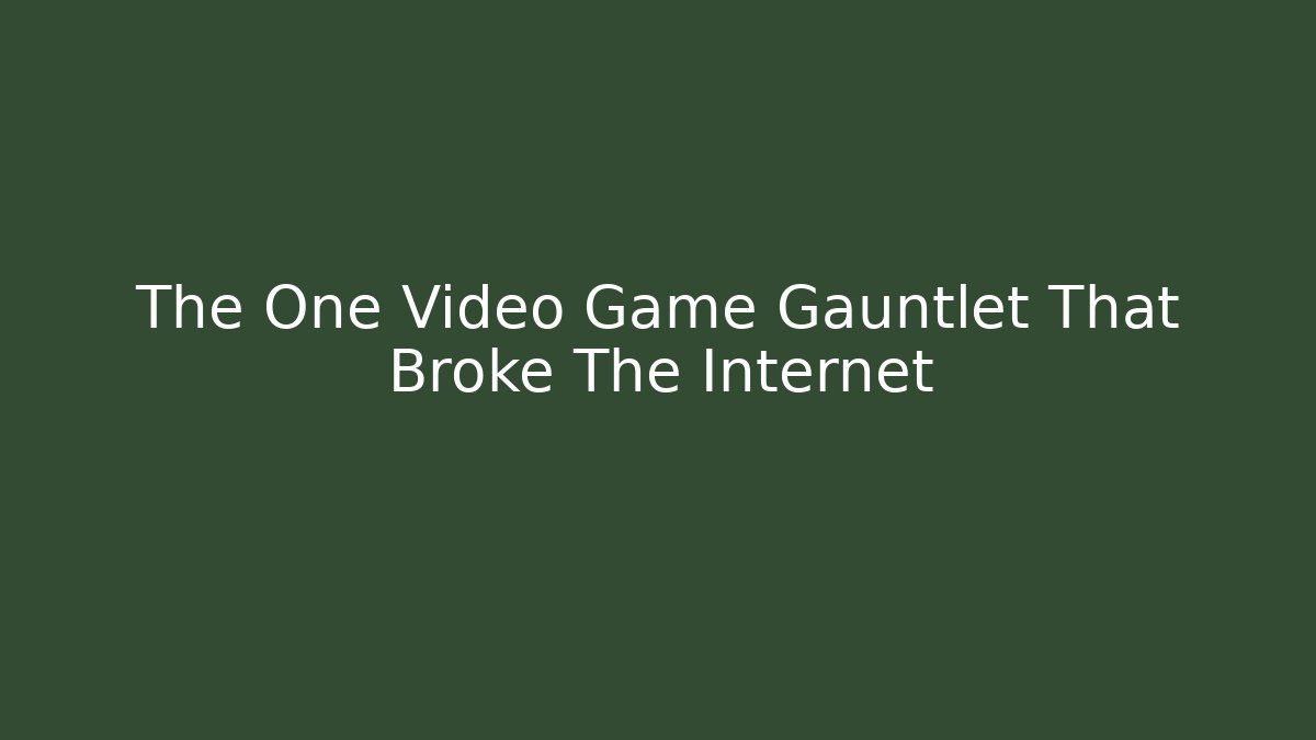 The One Video Game Gauntlet That Broke The Internet
