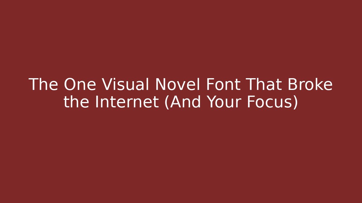 The One Visual Novel Font That Broke the Internet (And Your Focus)