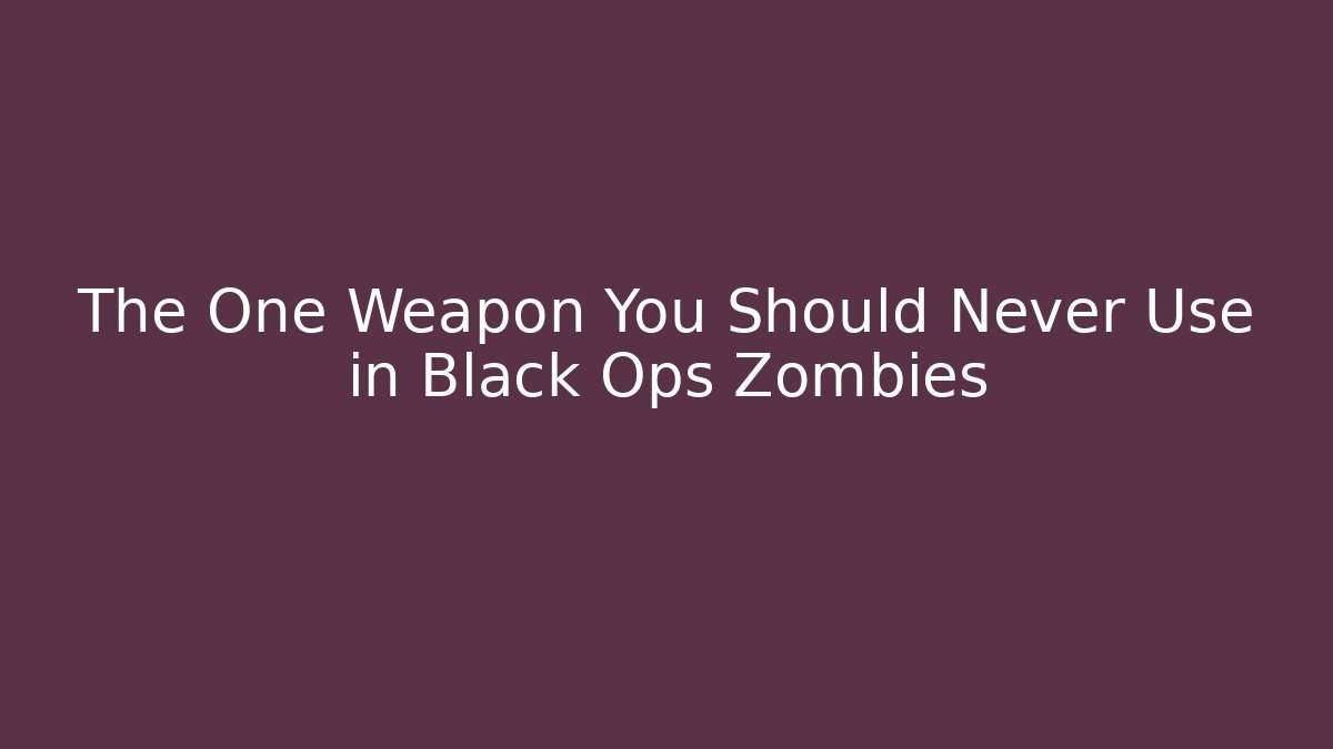 The One Weapon You Should Never Use in Black Ops Zombies - Boomer Naturals