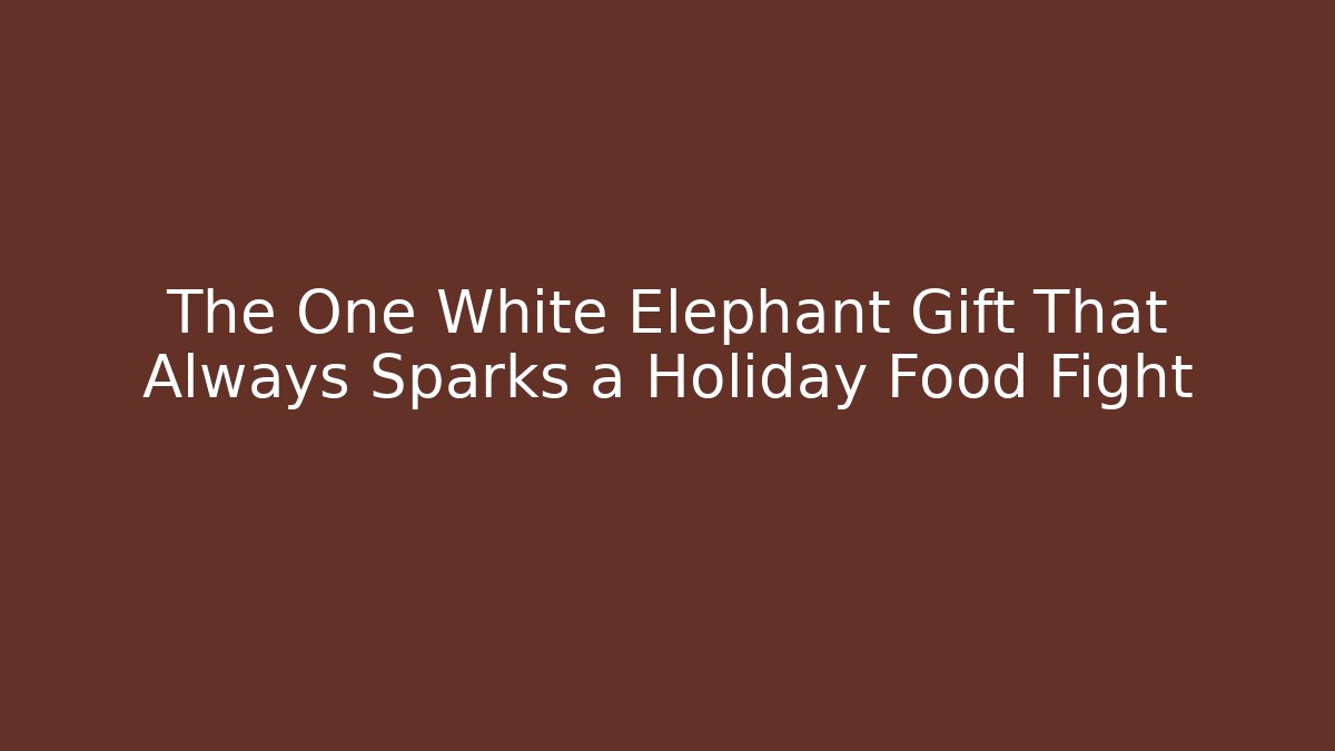 The One White Elephant Gift That Always Sparks a Holiday Food Fight