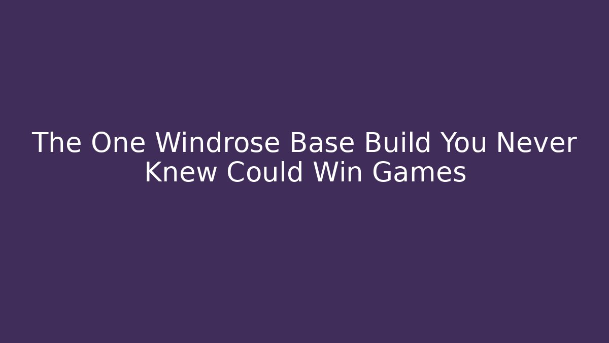 The One Windrose Base Build You Never Knew Could Win Games