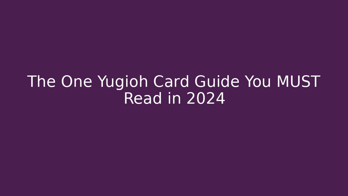 The One Yugioh Card Guide You MUST Read in 2024