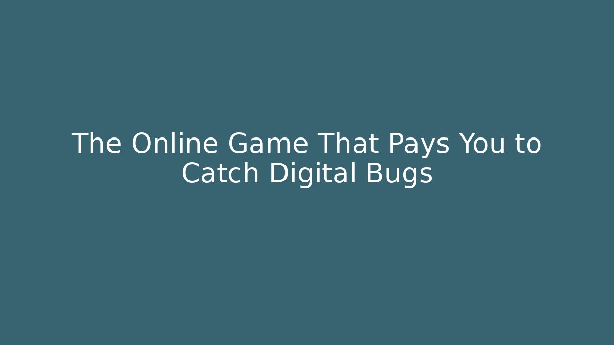 The Online Game That Pays You to Catch Digital Bugs