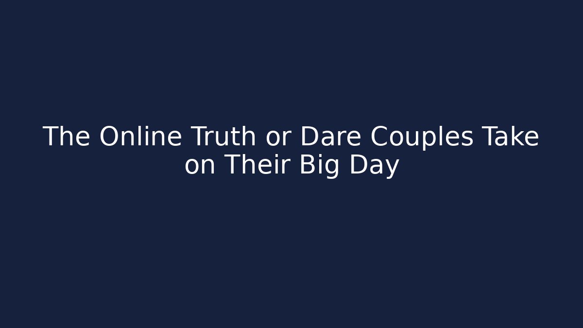 The Online Truth or Dare Couples Take on Their Big Day
