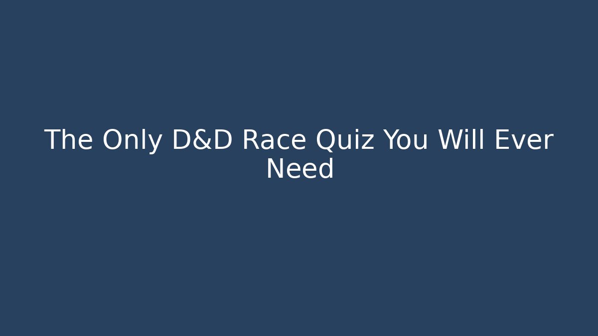 The Only D&D Race Quiz You Will Ever Need
