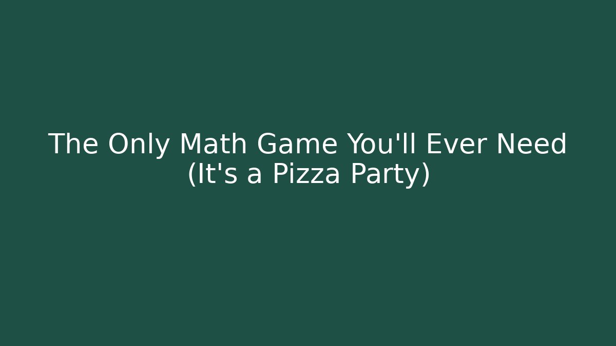 The Only Math Game You'll Ever Need (It's a Pizza Party)