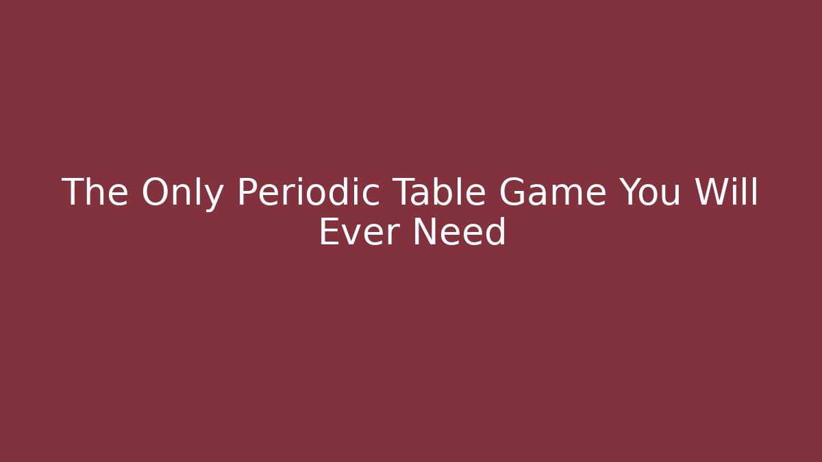 The Only Periodic Table Game You Will Ever Need - Boomer Naturals