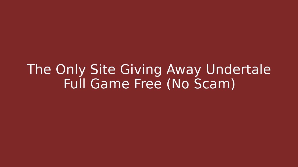 The Only Site Giving Away Undertale Full Game Free (No Scam)