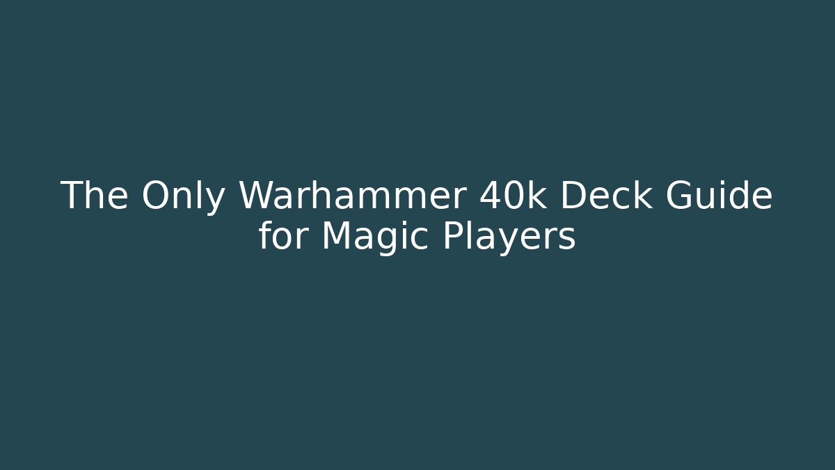 The Only Warhammer 40k Deck Guide for Magic Players
