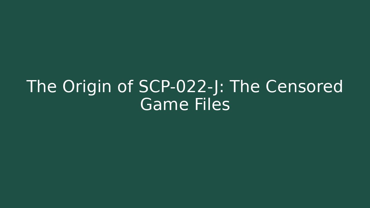 The Origin of SCP-022-J: The Censored Game Files