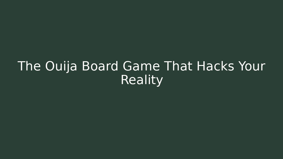 The Ouija Board Game That Hacks Your Reality