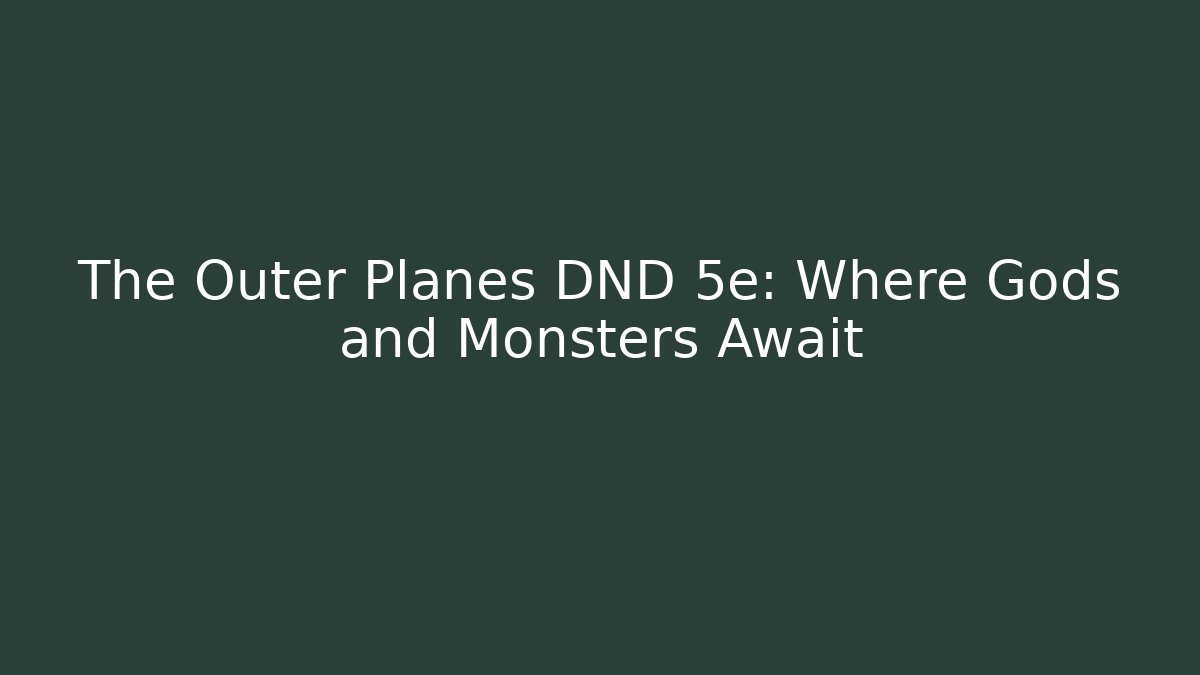 The Outer Planes DND 5e: Where Gods and Monsters Await