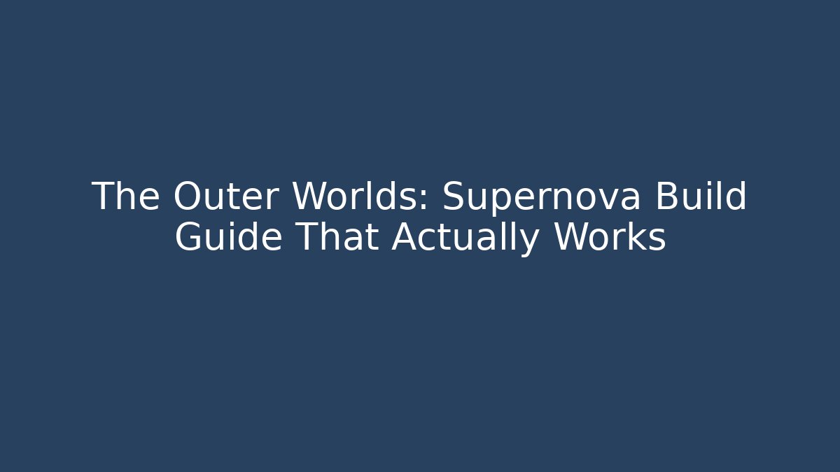 The Outer Worlds: Supernova Build Guide That Actually Works - Boomer Naturals