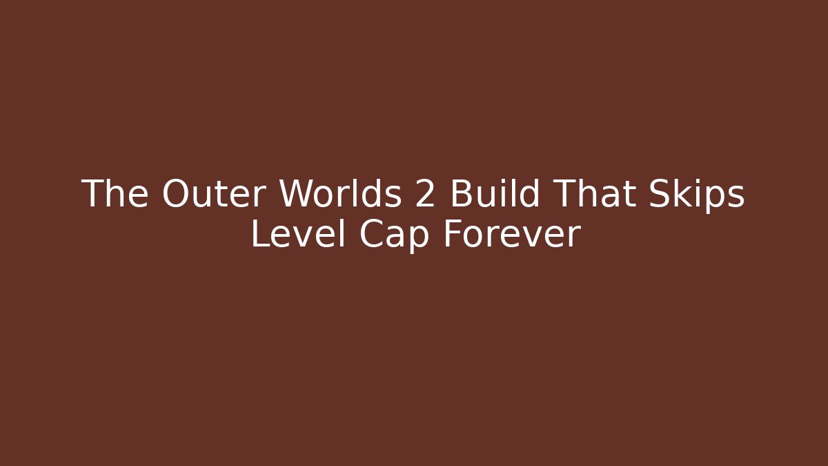 The Outer Worlds 2 Build That Skips Level Cap Forever