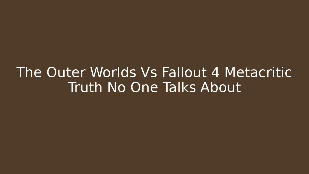 The Outer Worlds Vs Fallout 4 Metacritic Truth No One Talks About