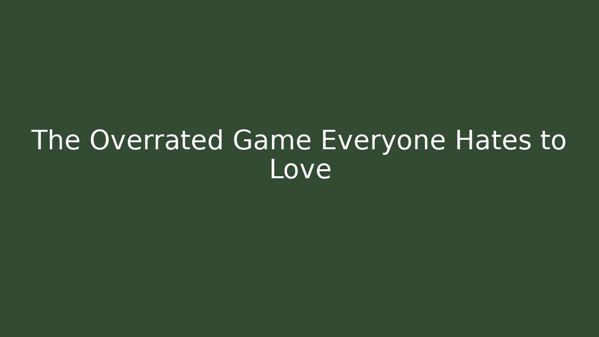 The Overrated Game Everyone Hates to Love
