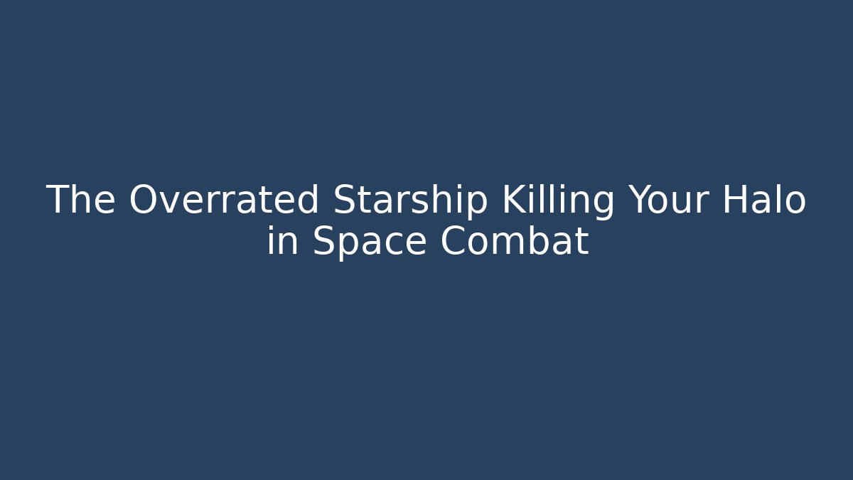 The Overrated Starship Killing Your Halo in Space Combat