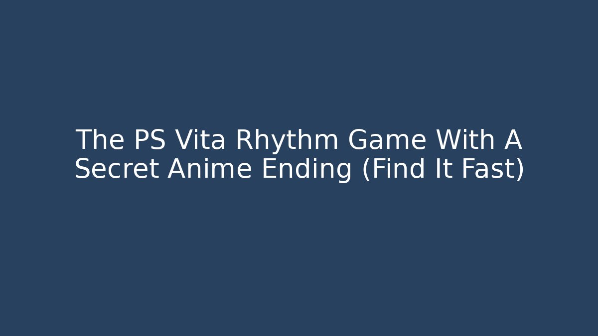 The PS Vita Rhythm Game With A Secret Anime Ending (Find It Fast)