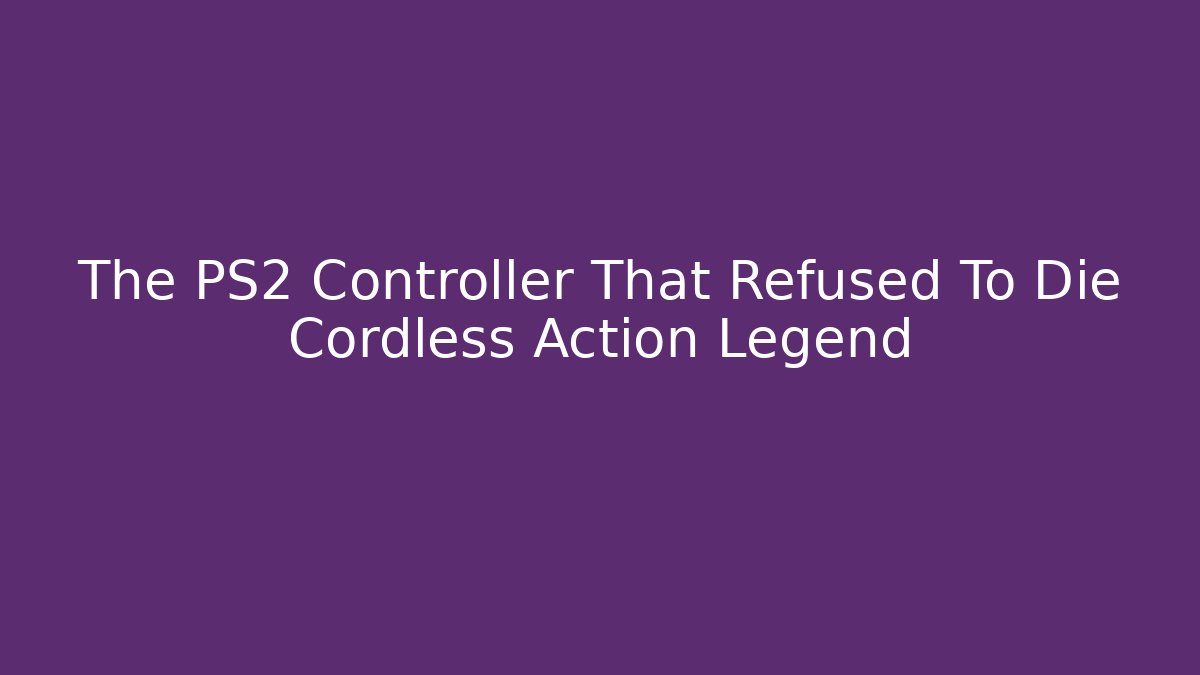 The PS2 Controller That Refused To Die Cordless Action Legend
