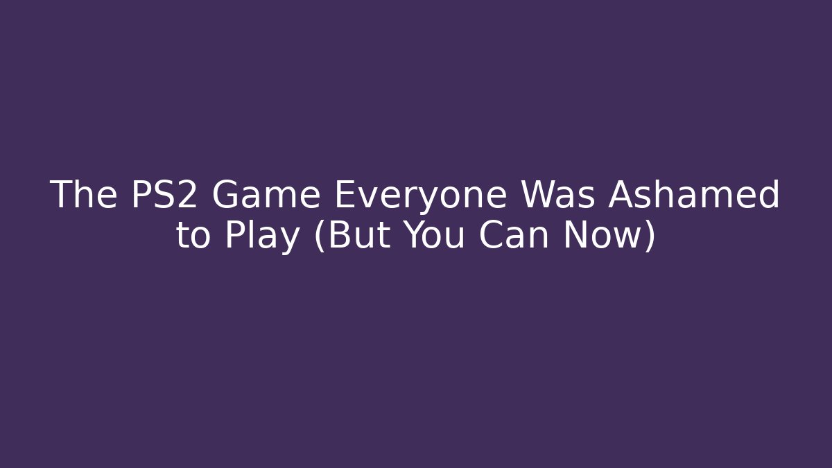 The PS2 Game Everyone Was Ashamed to Play (But You Can Now)