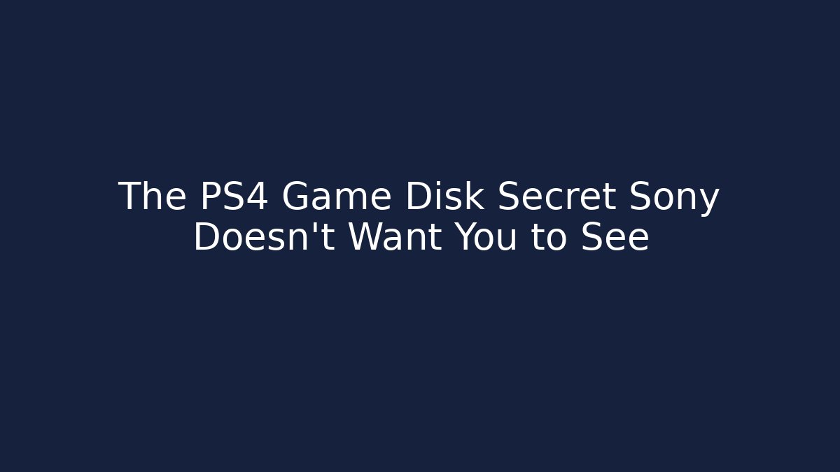The PS4 Game Disk Secret Sony Doesn’t Want You to See