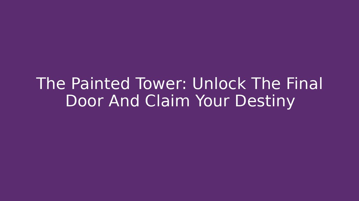 The Painted Tower: Unlock The Final Door And Claim Your Destiny