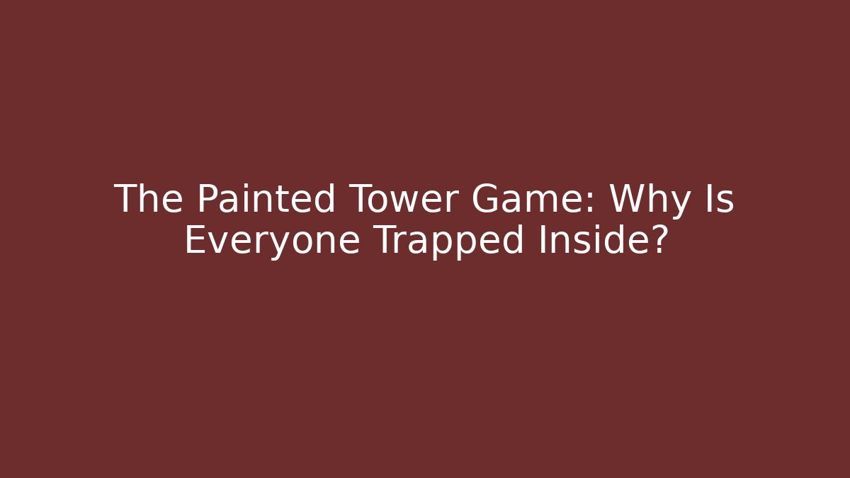 The Painted Tower Game: Why Is Everyone Trapped Inside?