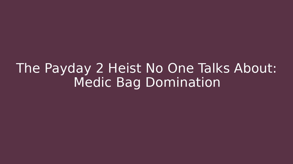 The Payday 2 Heist No One Talks About: Medic Bag Domination