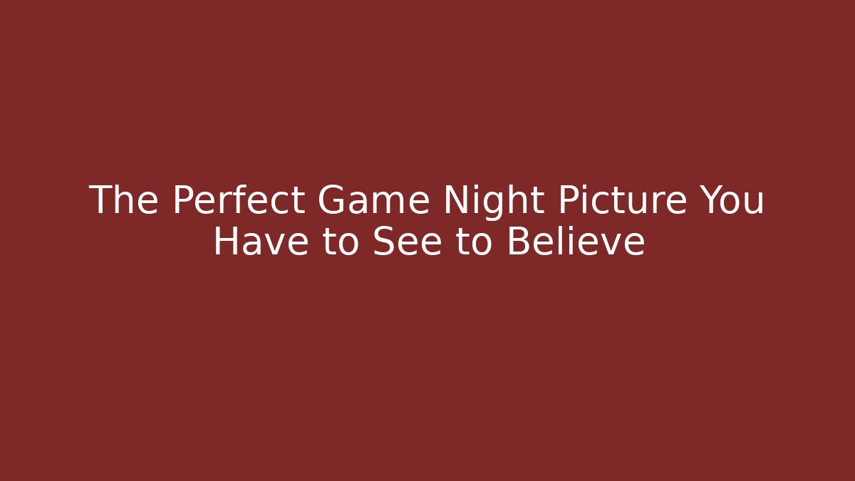 The Perfect Game Night Picture You Have to See to Believe