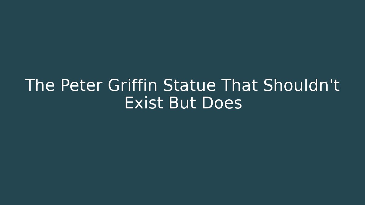 The Peter Griffin Statue That Shouldn't Exist But Does
