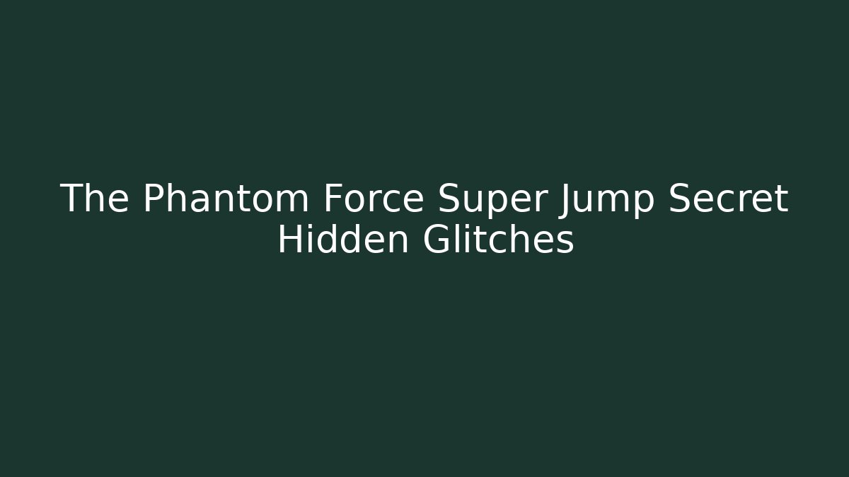 The Phantom Force Super Jump Secret Hidden Glitches
