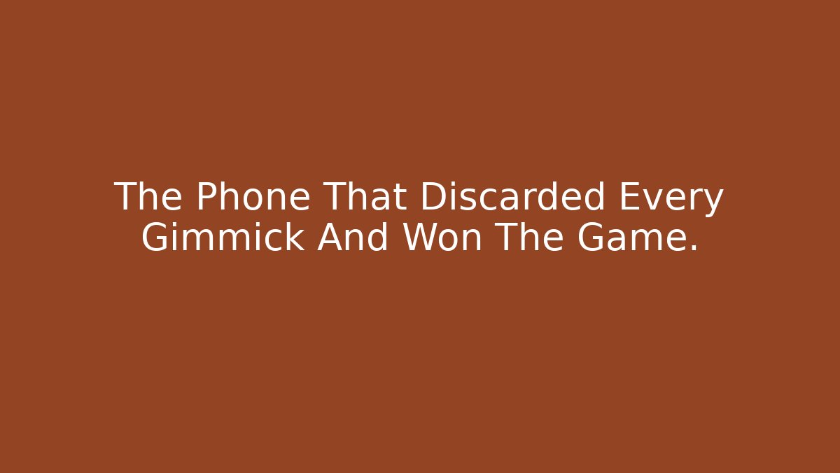 The Phone That Discarded Every Gimmick And Won The Game.