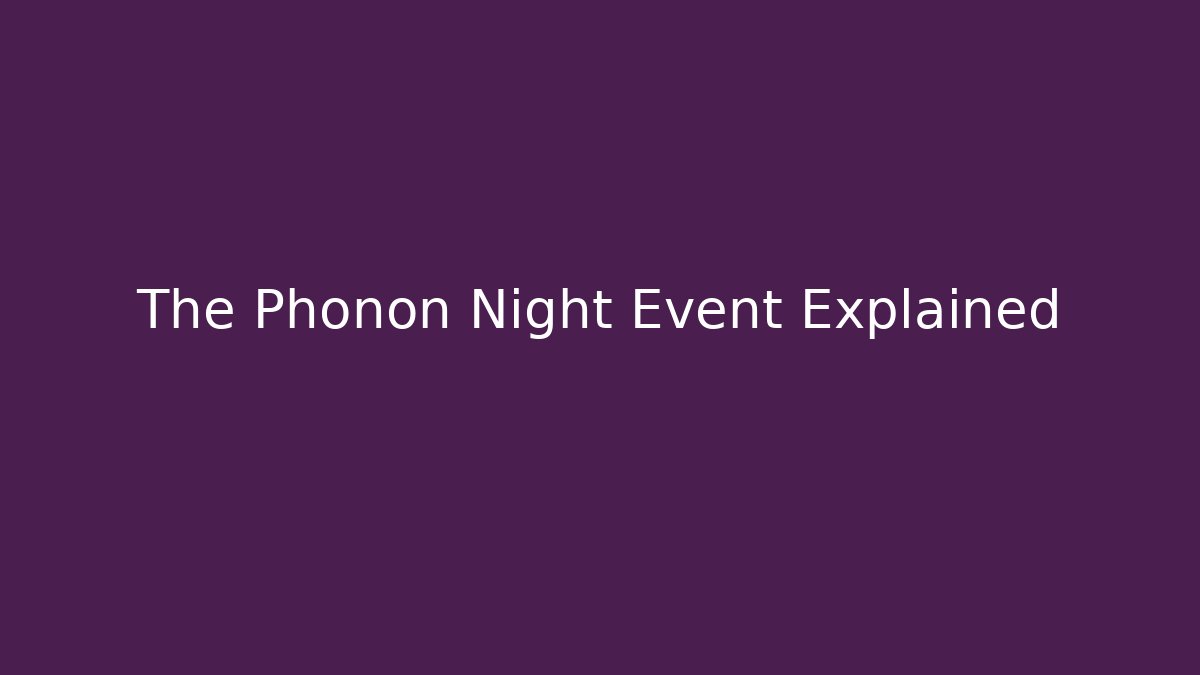 The Phonon Night Event Explained - Boomer Naturals