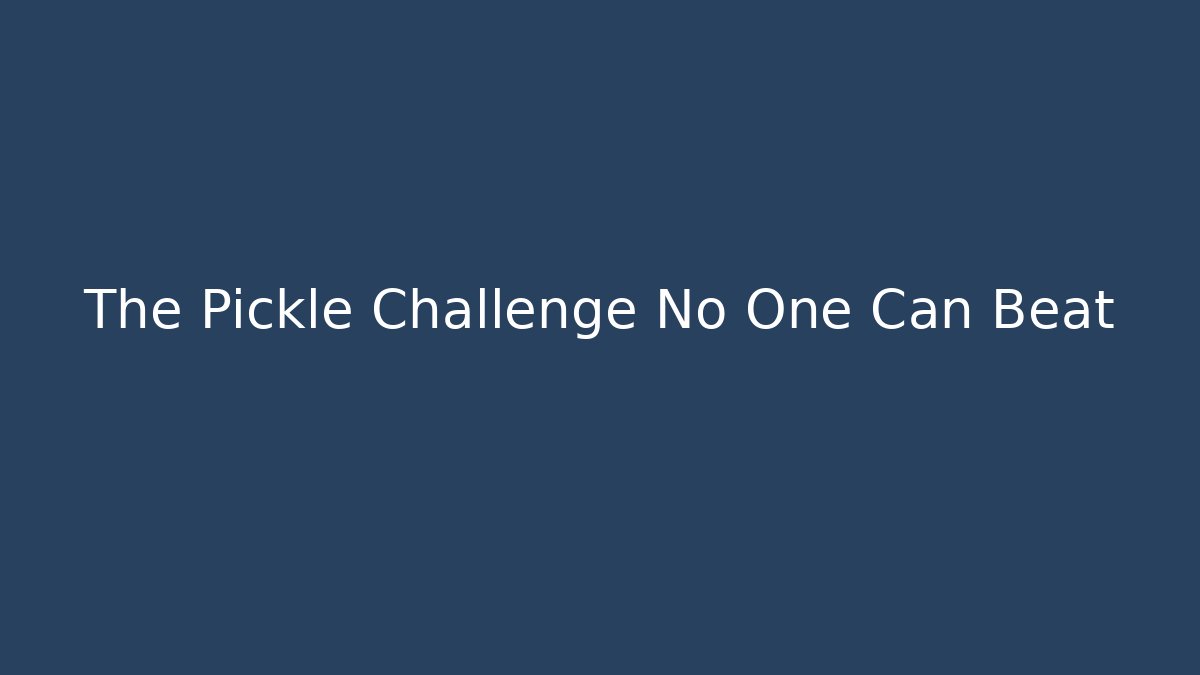 The Pickle Challenge No One Can Beat - Boomer Naturals