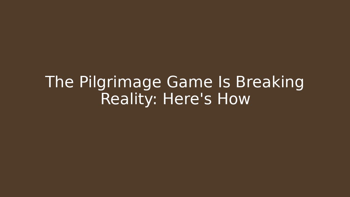 The Pilgrimage Game Is Breaking Reality: Here's How