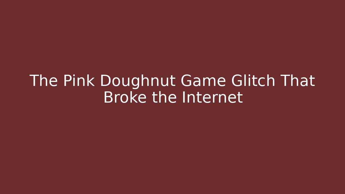 The Pink Doughnut Game Glitch That Broke the Internet - Boomer Naturals
